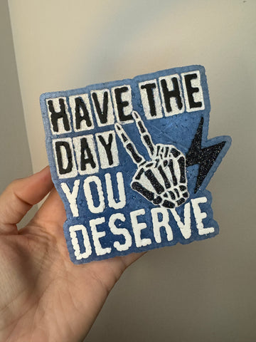 Have The Day You Deserve Freshie